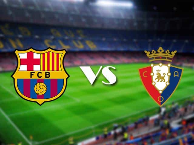 Soi kèo Barcelona vs Osasuna, 28/11/2020 – VĐQG Tây Ban Nha