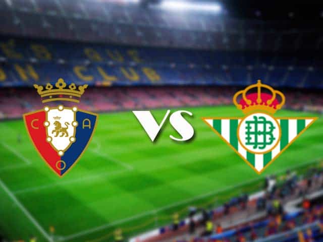 Soi kèo Osasuna vs Betis, 06/12/2020 – VĐQG Tây Ban Nha