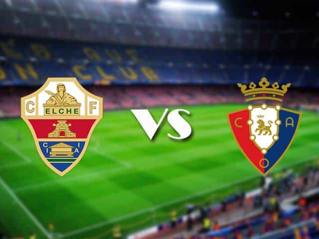 Soi kèo nhà cái Elche vs Osasuna, 22/12/2020 - VĐQG Tây Ban Nha