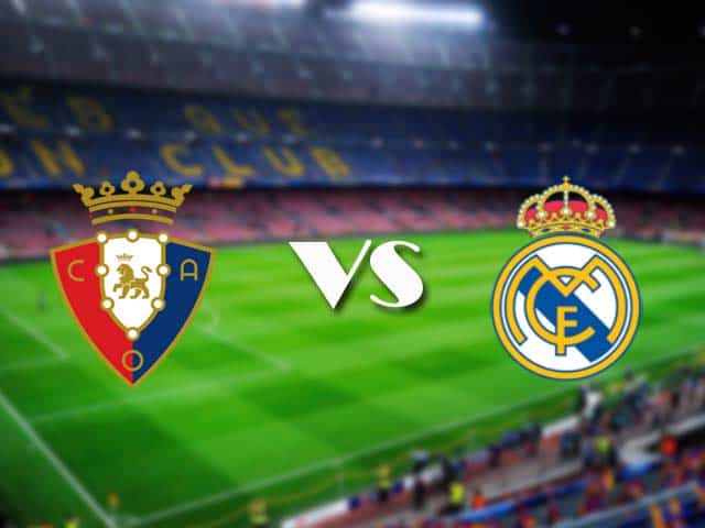 Soi kèo Osasuna vs Real Madrid, 10/01/2021 – VĐQG Tây Ban Nha