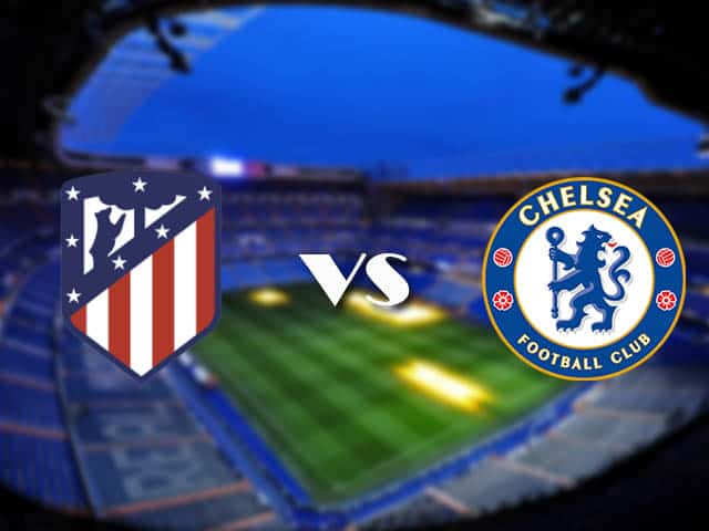 Soi kèo Atletico Madrid vs Chelsea, 24/2/2021 – Cúp C1 Châu  u