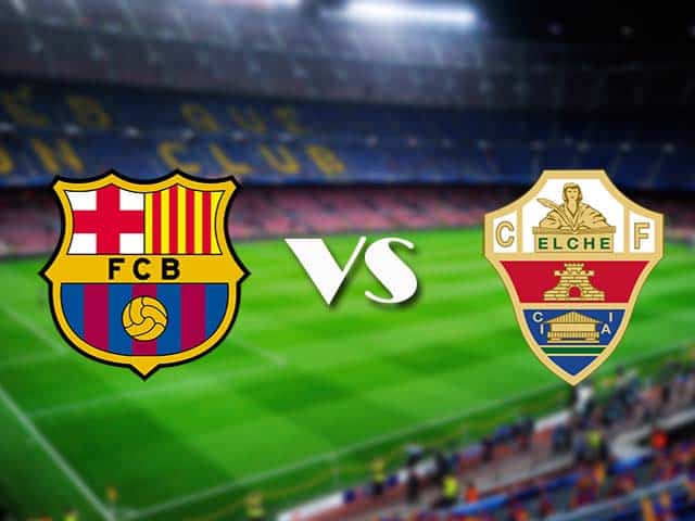 Soi kèo nhà cái Barcelona vs Elche, 25/02/2021 - VĐQG Tây Ban Nha