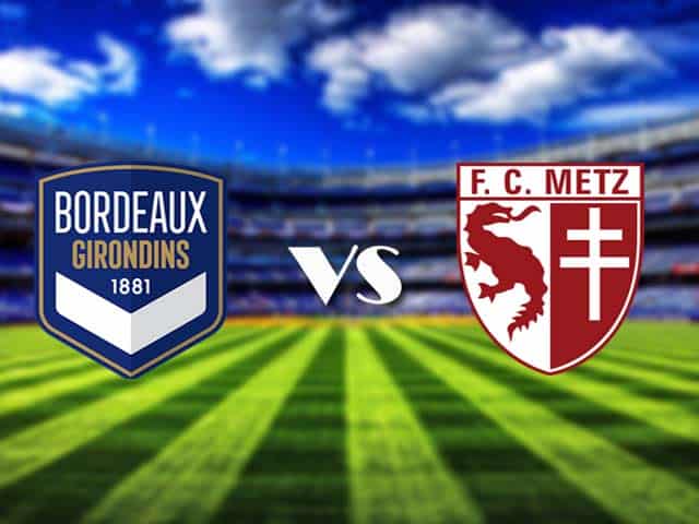 Soi kèo Bordeaux vs Metz, 27/2/2021 – VĐQG Pháp [Ligue 1]