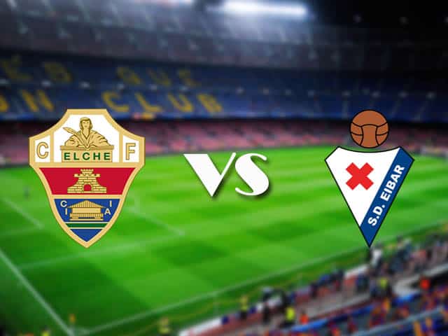 Soi kèo nhà cái Elche vs Eibar, 20/02/2021 - VĐQG Tây Ban Nha