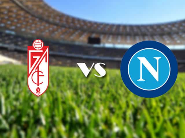 Soi kèo nhà cái Granada vs Napoli, 19/2/2021 - Cúp C2 Châu u