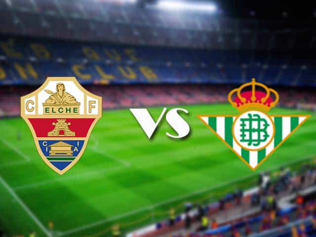 Soi kèo nhà cái Elche vs Betis, 04/04/2021 - VĐQG Tây Ban Nha