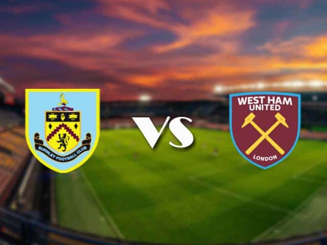 Soi kèo Burnley vs West Ham, 4/5/2021 – Ngoại Hạng Anh