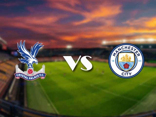 Soi kèo Crystal Palace vs Manchester City, 1/5/2021 – Ngoại Hạng Anh