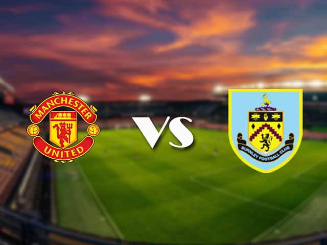 Soi kèo Manchester United vs Burnley, 18/4/2021 – Ngoại Hạng Anh