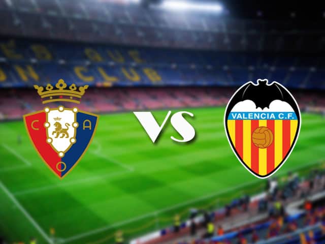 Soi kèo Osasuna vs Valencia, 22/04/2021 – VĐQG Tây Ban Nha