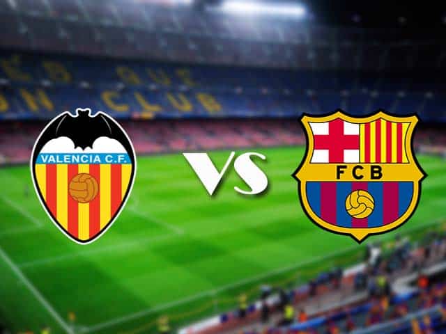 Soi kèo nhà cái Valencia vs Barcelona, 3/5/2021 - VĐQG Tây Ban Nha