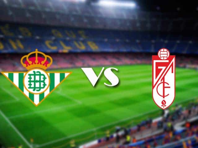 Soi kèo nhà cái Betis vs Granada CF, 11/05/2021 - VĐQG Tây Ban Nha