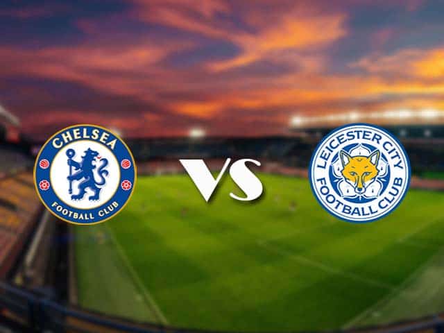 Soi kèo Chelsea vs Leicester, 19/05/2021 – Ngoại Hạng Anh