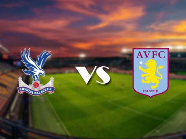 Soi kèo Crystal Palace vs Aston Villa, 16/05/2021 – Ngoại Hạng Anh