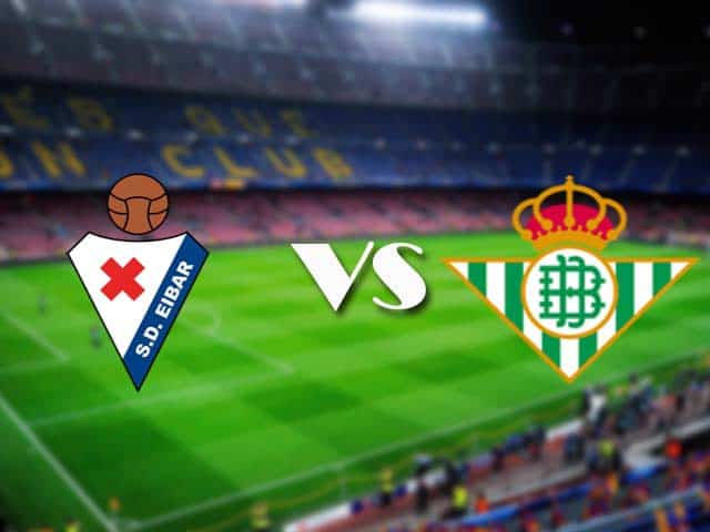 Soi kèo Eibar vs Betis, 14/05/2021 – VĐQG Tây Ban Nha