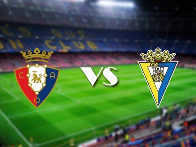 Soi kèo Osasuna vs Cadiz CF, 12/05/2021 – VĐQG Tây Ban Nha