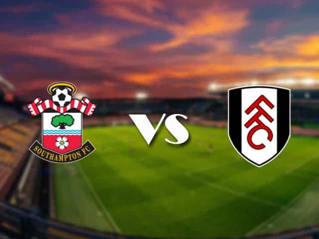 Soi kèo Southampton vs Fulham, 15/05/2021 – Ngoại Hạng Anh