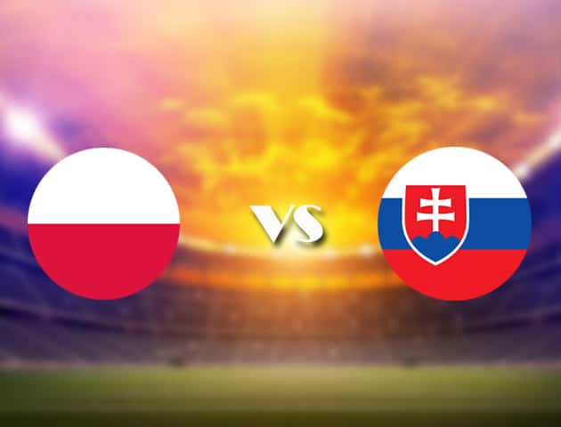 Soi kèo nhà cái Ba Lan vs Slovakia, 14/06/2021 - Giải vô địch bóng đá châu Âu