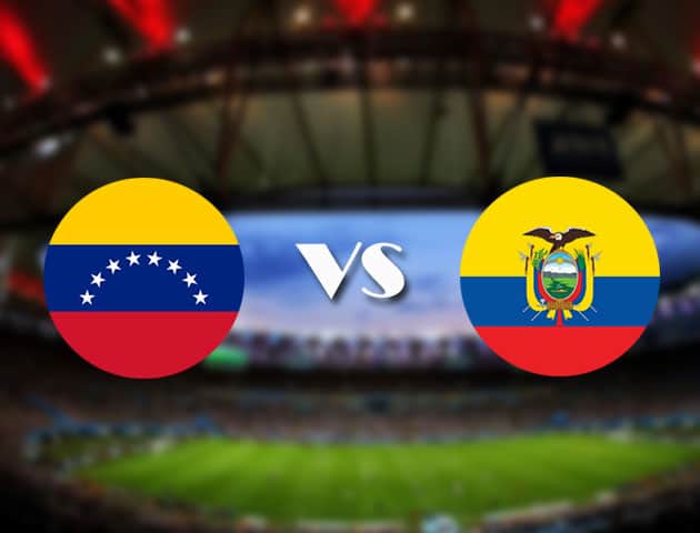 Soi kèo nhà cái Venezuela vs Ecuador, 21/06/2021 - Copa America