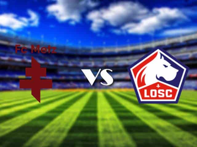 Soi kèo Metz vs Lille, 08/08/2021 – VĐQG Pháp [Ligue 1]